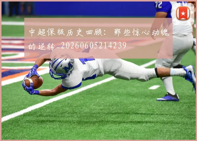中超保级历史回顾:那些惊心动魄的逆转_20260605214239