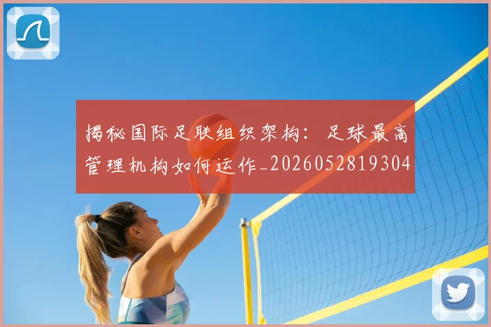 揭秘国际足联组织架构：足球最高管理机构如何运作_20260528193042