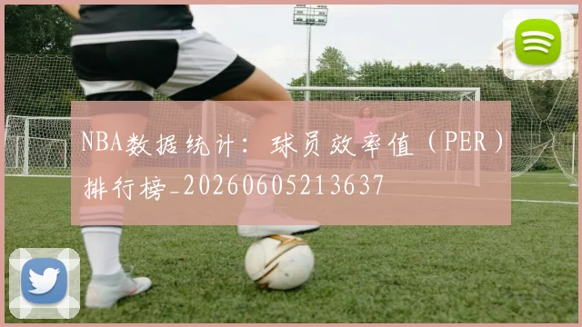 NBA数据统计：球员效率值（PER）排行榜_20260605213637