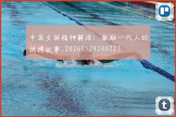 中国女排精神解读：激励一代人的拼搏故事_20260529200227