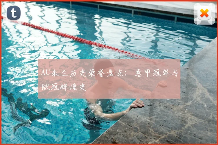 AC米兰历史荣誉盘点：意甲冠军与欧冠辉煌史
