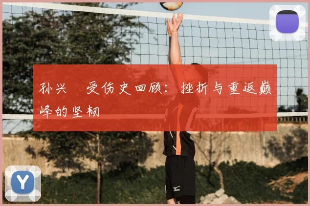 孙兴慜受伤史回顾:挫折与重返巅峰的坚韧