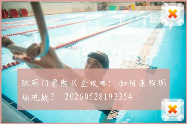 欧冠门票购买全攻略:如何亲临现场观战?_20260528193354